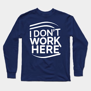 I Don't Work Here Long Sleeve T-Shirt